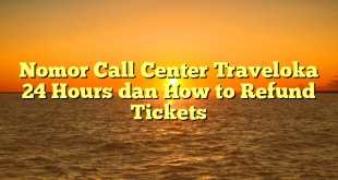 Nomor Call Center Traveloka 24 Hours dan How to Refund Tickets