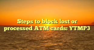 Steps to block lost or processed ATM cards: YTMP3