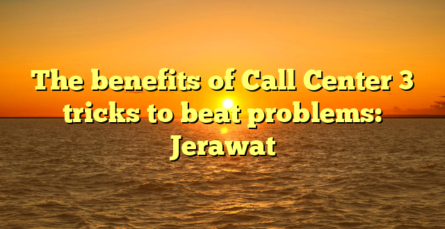 The benefits of Call Center 3 tricks to beat problems: Jerawat