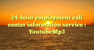 24-hour employment call center information service : YoutubeMp3