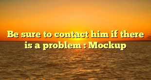 Be sure to contact him if there is a problem : Mockup