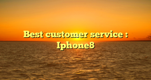 Best customer service : Iphone8