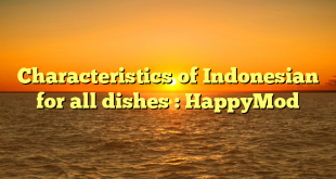 Characteristics of Indonesian for all dishes : HappyMod