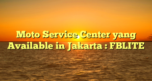 Moto Service Center yang Available in Jakarta : FBLITE