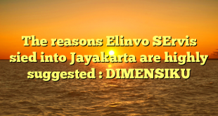 The reasons Elinvo SErvis sied into Jayakarta are highly suggested : DIMENSIKU