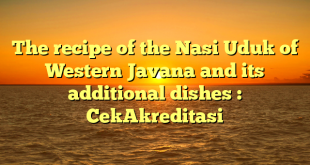 The recipe of the Nasi Uduk of Western Javana and its additional dishes : CekAkreditasi