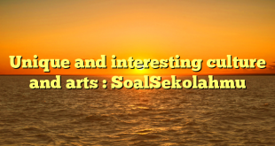 Unique and interesting culture and arts : SoalSekolahmu