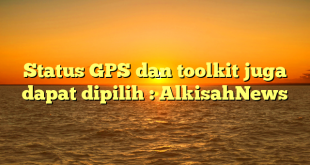 Status GPS dan toolkit juga dapat dipilih : AlkisahNews