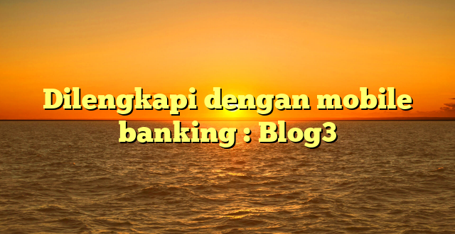 Dilengkapi dengan mobile banking : Blog3