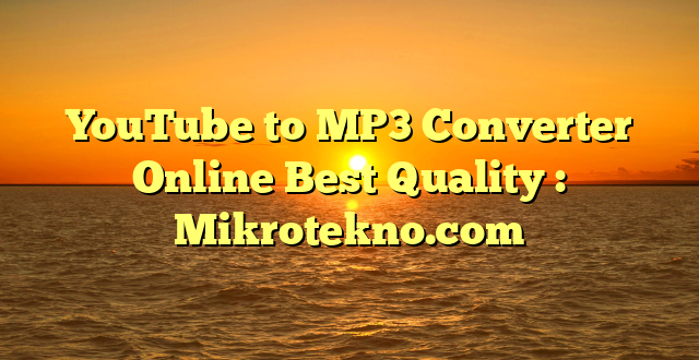 YouTube to MP3 Converter Online Best Quality : Mikrotekno.com