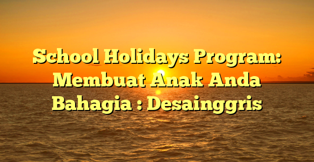 School Holidays Program: Membuat Anak Anda Bahagia : Desainggris